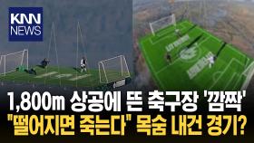 ＂웬만한 ′강심장′도 시도 못 할 듯＂ 1,800m 하늘서 펼쳐진 축구 경기/ KNN