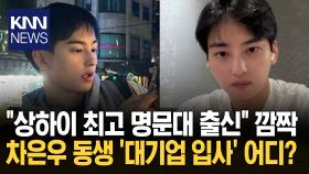차은우 동생, ′또′ 엘리트 소식 中 최고 명문대에 대기업 입사 / KNN