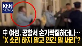 공항 직원에 ＂X 소리 하지 마!?＂ 중국 여성 ′고성·욕설′ 민폐 논란 / KNN