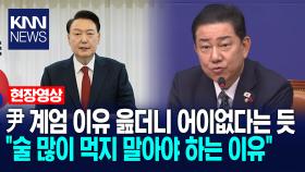 윤석열 계엄 이유 읊더니 어이없다는 듯 ＂술 많이 먹지 말아야 하는 이유＂ /KNN