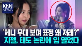 제니 무대 보며 ′턱 괴고 무표정′ ′태도 논란′ 지젤, 라이브서 해명?/ KNN