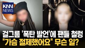 ＂여자로 태어났지만 난 남성적＂걸그룹 멤버 ′유방 절제′ 고백 / KNN