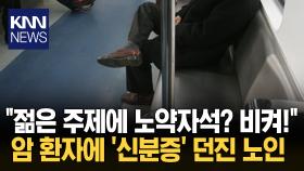 암 환자에 ＂젊어 보이는데 비켜＂ 70대, 신분증 던지며 행패 ′황당′ / KNN