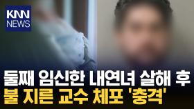 둘째 임신한 불륜 상대 살해 방화로 증거 인멸한 교수 ′끔찍′ / KNN