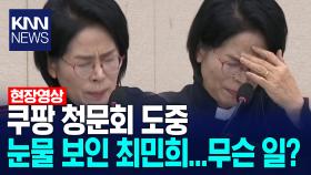 쿠팡 청문회 도중 눈물 보인 최민희...무슨 일? /KNN