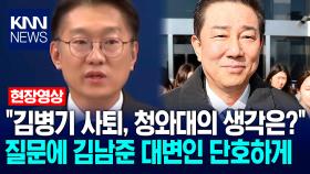 ＂김병기 원내대표 사퇴, 청와대의 생각은?＂ 질문에 김남준 대변인 단호하게 / KNN