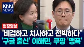 ＂비겁하고 치사하고 천박하다＂ ′구글 출신′ 이해민, 쿠팡 ′맹폭′ / KNN