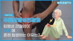퇴행성 관절염이 '무릎'에서 흔히 발생하는 이유는?｜무릎퇴행성관절염
