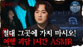 [#심괴ASMR] 절대 그곳에 가지 마시오! 여행 괴담 1시간 ASMR #심야괴담회 #심괴 #어둑시니 MBC210506 방송