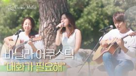 바닐라 어쿠스틱 - 대화가 필요해 l #피크닉라이브소풍 l EP.82