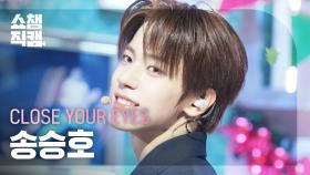 [쇼챔직캠 4K] CLOSE YOUR EYES SONG SEUNGHO(클로즈 유어 아이즈 송승호) - Snowy Summer | Show Champion | EP.563