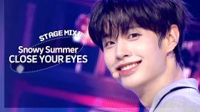 [Stage Mix] CLOSE YOUR EYES - Snowy Summer (클로즈 유어 아이즈 - 스노위 써머)