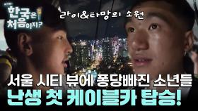 라이&타망의 소원 난생 첫 케이블카 탑승! 서울 시티 뷰에 퐁당빠진 소년들★