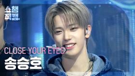 [쇼챔직캠 4K] CLOSE YOUR EYES SONG SEUNGHO(클로즈 유어 아이즈 송승호) - X | Show Champion | EP.578