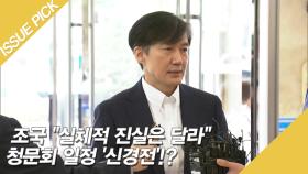 조국 ＂실체적 진실은 달라＂ 청문회 일정 '신경전'!?