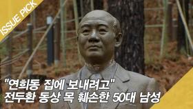 ＂연희동 집에 보내려고＂ 전두환 동상 목 훼손한 50대 남성