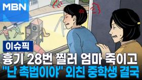 흉기 28번 찔러 엄마 죽이고…＂난 촉법이야＂ 외친 중학생 결국 | 이슈픽