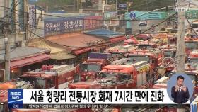 서울 청량리 전통시장 화재 7시간 만에 진화