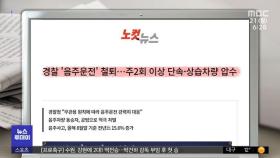 [뉴스 열어보기] 경찰 '음주운전' 철퇴…주2회 이상 단속·상습차량 압수