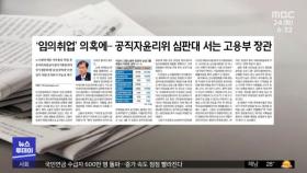 [뉴스 열어보기] '임의취업' 의혹에‥공직자윤리위 심판대 서는 고용부 장관