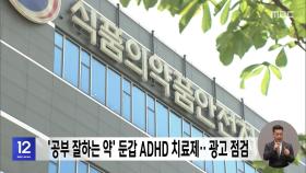 '공부 잘하는 약' 둔갑 ADHD 치료제‥광고 점검