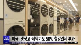 미국, 냉장고·세탁기도 50% 철강관세 부과