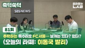 [축덕쑥덕] 추락하는 독수리호 FC서울…날개는 있다? 없다? (오늘의 라떼: 이동국 발리)