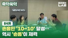 [축덕쑥덕] 손흥민 '10-10' 달성…역시 '손톱'이 제격
