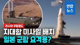 [영상] 사거리 450km 지대함 미사일 배치…러, 쿠릴열도에 군사력 증강