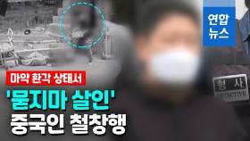 [영상] 행인 '무차별 폭행·살인' 중국 국적 40대 검거…마약 양성반응