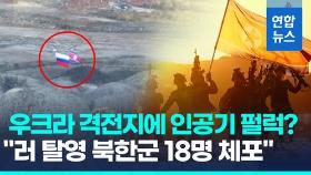 [영상] 우크라 전장에 인공기 펄럭?…북한, 파병설에 