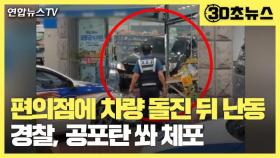 [30초뉴스] 편의점서 차량 몰고 돌진한 운전자…경찰, 공포탄 쏴 체포