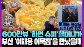 '600만뷰' 라면슈퍼 할머니가 부산 '이재용 어묵집'사장을 만났을 때[채연삶의현장]