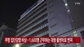 [YTN 실시간뉴스] 쿠팡 집단감염 비상...1,600명 근무하는 대형 콜센터로 번져