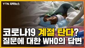 [자막뉴스] 코로나19 계절 탄다? 질문에 대한 WHO의 답변