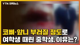 [자막뉴스] 코뼈·앞니 부러질 정도로 여자 초등생 때린 남자 중학생...이유는?