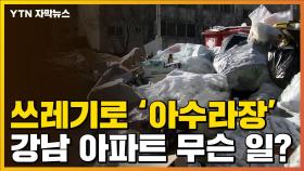 [자막뉴스] 쓰레기로 뒤덮인 강남 한 아파트...대체 무슨 일?