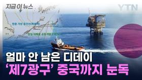 협정 종료 임박한 '7광구' 분쟁지역 되나...中까지 침 삼킨다 [지금이뉴스]