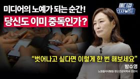 [메디컬 인사이트 47회] 정신건강의학과 전문의가 전하는 '미디어 중독'의 모든 것