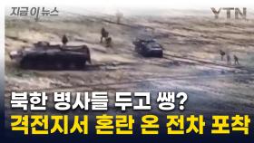 '우리도 태워 가' 당황한 병사들...북한군 파병 격전지서 '우왕좌왕' [지금이뉴스]