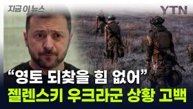 현실 인정한 젤렌스키... 격전지서 '암울한 상황' 고백 [지금이뉴스]