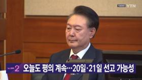 [YTN 실시간뉴스] 오늘도 평의 계속...20일·21일 선고 가능성