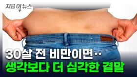 만 30세 되기 전 비만이면...충격적 조사 결과 [지금이뉴스]