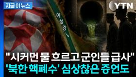 IAEA도 '핵 폐수' 정황 감지...심상찮은 북한, 끔찍한 증언까지 [지금이뉴스]