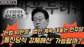 [박희석TV] '헌법 위반성' 법안 연이어 내놓는 민주당...'통진당식 강제해산' 가능할까?