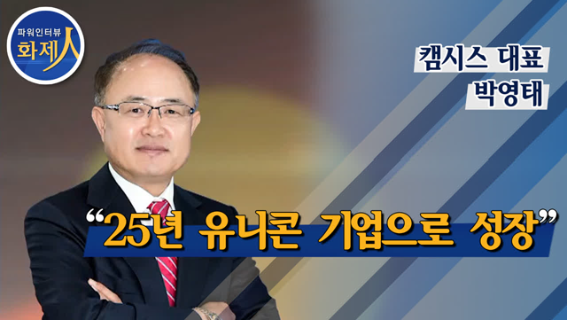 [파워인터뷰 화제人] 박영태 캠시스 대표 “25년 유니콘 기업으로 성장”