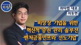 [파워인터뷰 화제人] 최동현 쿼타랩 대표 “비상장 기업을 위한 혁신적 증권 관리 솔루션·벤처금융인프라 선도기업”