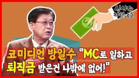 방일수 ＂MC로 일하고 퇴직금 받은 건 나밖에 없어!＂