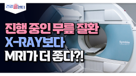 [건강 콜센터] 진행 중인 무릎 질환 X-RAY보다 MRI가 더 좋다?!