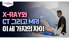 [건강 콜센터] X-RAY와 CT 그리고 MRI 이 세 가지의 차이